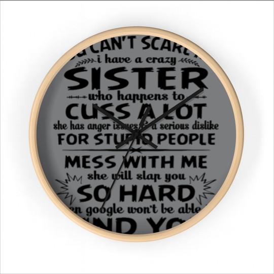Discover You Can’t Scare Me I Have A Crazy Sister Who Happens To Cuss A Lot Mess With Me She Will Slap You So Hard - Gifts For Brothers From Sisters - Wall Clocks