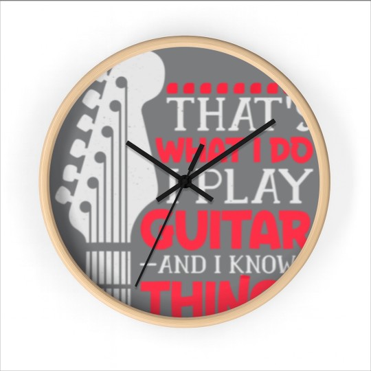 Discover That's What I Do I Play Guitar And I Know Things Guitar Wall Clocks