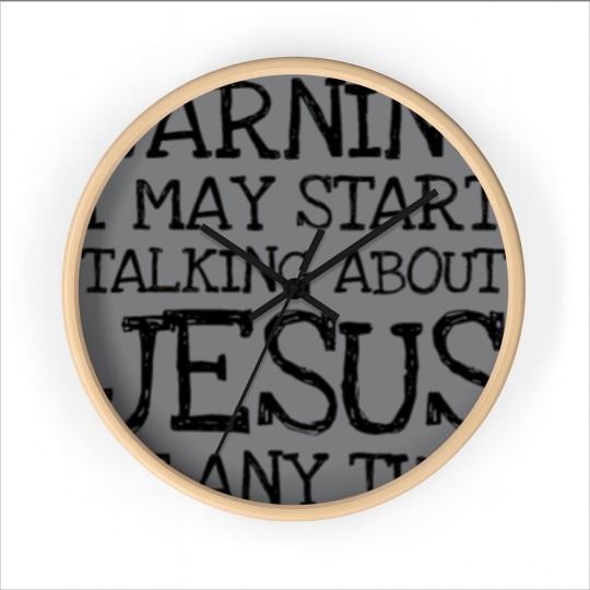 Discover Warning I May Start Talking About Jesus At Any Ti Wall Clocks