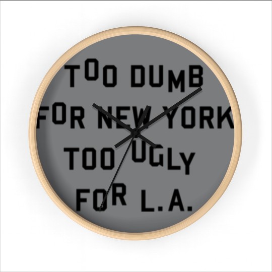 Discover Too dumb for New York too ugly for L.A. Wall Clocks