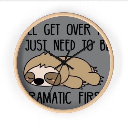 Discover Ill Get Over It I Just Need To Be Dramatic First Wall Clocks,Sarcastic Wall Clocks,Sloth Lover,Funny Wall Clocks