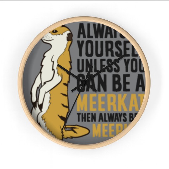 Discover Always Be Yourself Unless You Can Be A Meerkat Wall Clocks