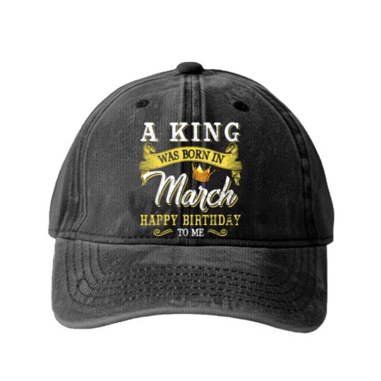 Discover A King Was Born In March Happy Birthday To Me Washed Denim Baseball Caps
