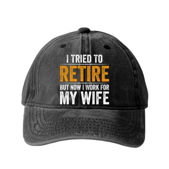 Discover I Tried To Retire But Now I Work For My Wife - I Tried To Retire But Now I Work For My - Washed Denim Baseball Caps
