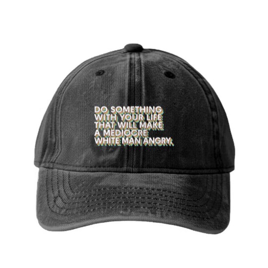 Discover Do Something With Your Life That Will Make A Mediocre White Man Angry - Big Uterus Energy - Washed Denim Baseball Caps