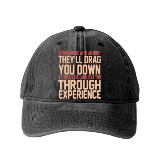 Discover Never Argue With An Idiot They Will Drag You Down To Their Level And Beat You Through Experience. - Idiot - Washed Denim Baseball Caps