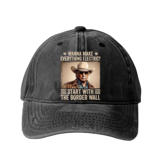 Discover TRump Wanna Make Everything Electric Start With The Border Wall Washed Denim Baseball Caps
