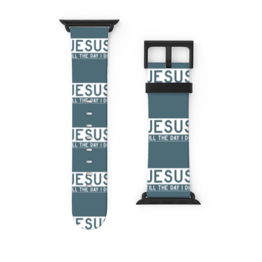 Discover Jesus till the day I die - Christian Watch Bands For Apple Watch