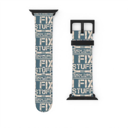 Discover That s What I Do I Fix Stuff And I Know Things Watch Bands For Apple Watch