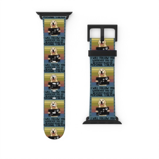 Discover Personal Stalker I Will Follow You Golden Retriever Lovers Watch Bands For Apple Watch