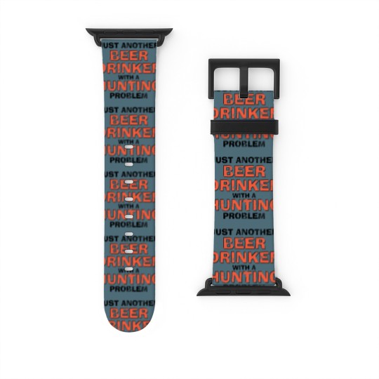 Discover Just Another Beer Drinking With A Hunting Problem Watch Bands For Apple Watch