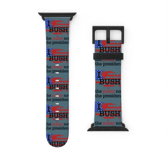 Discover I Love Bush The Pussy Not The President Watch Bands For Apple Watch
