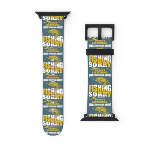 Discover Sorry I Wasn't Listening I Was Thinking About Fishing Watch Bands For Apple Watch