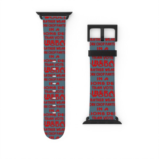 Discover Pork Chop Panties In A Lions Den Than Vote Liberal Watch Bands For Apple Watch