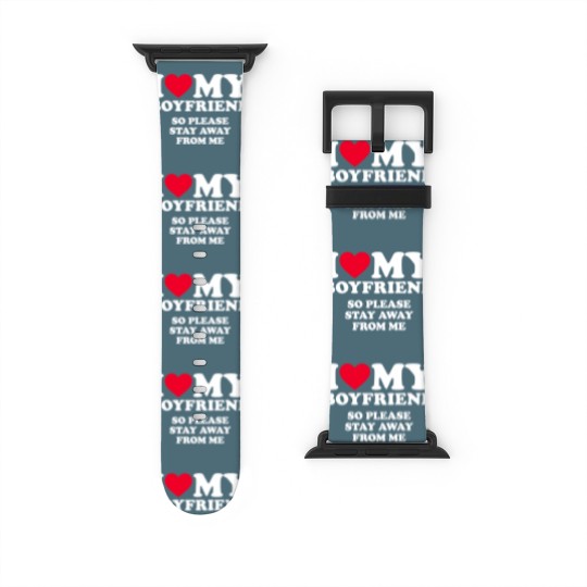 Discover I Love My Boyfriend I Love My Boyfriend So Stay Away Watch Bands For Apple Watch