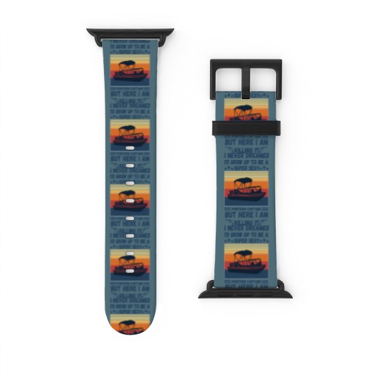 Discover I Never Dreamed I'd Grow Up To Be A Super Sexy PonToon Captain but here I am killing it - Super Sexy Pontoon Captain Boat Lover - Watch Bands For Apple Watch