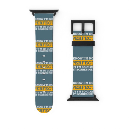 Discover I'm Not Perfect. But I'm So Close It Scares Me! Watch Bands For Apple Watch