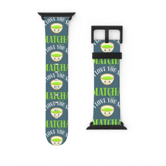 Discover Green Tea Lover I Love You So Matcha Watch Bands For Apple Watch