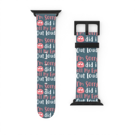 Discover I'M Sorry Did I Roll My Eyes Out Loud Funny Sarcas Watch Bands For Apple Watch