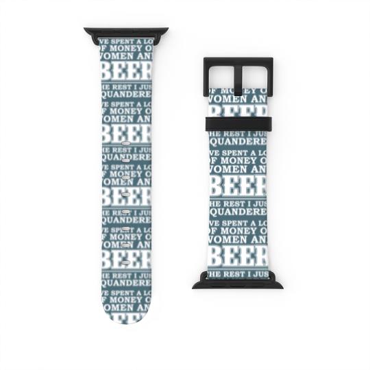 Discover Money on women and beer - The rest I squandered Watch Bands For Apple Watch