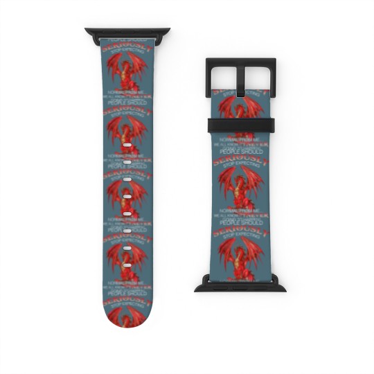 Discover Dragon People Should Seriously Stop Expecting Normal From Me Watch Bands For Apple Watch