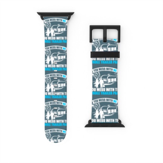 Discover You Mess With Me You Mess With Whole Trailer Park Watch Bands For Apple Watch