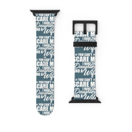 Discover you cant scare me i have two daughters and a wife funny dad Watch Bands For Apple Watch