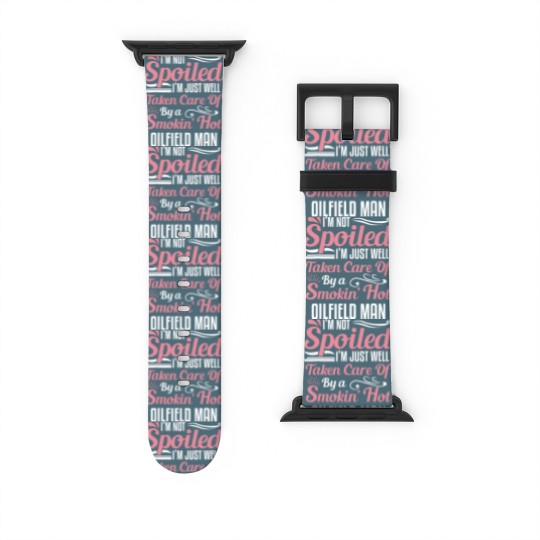 Discover funny oilfield worker's wife i'm not spoiled Watch Bands For Apple Watch