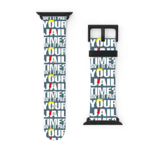 Discover Isn't It Past Your Jail Time Watch Bands For Apple Watch