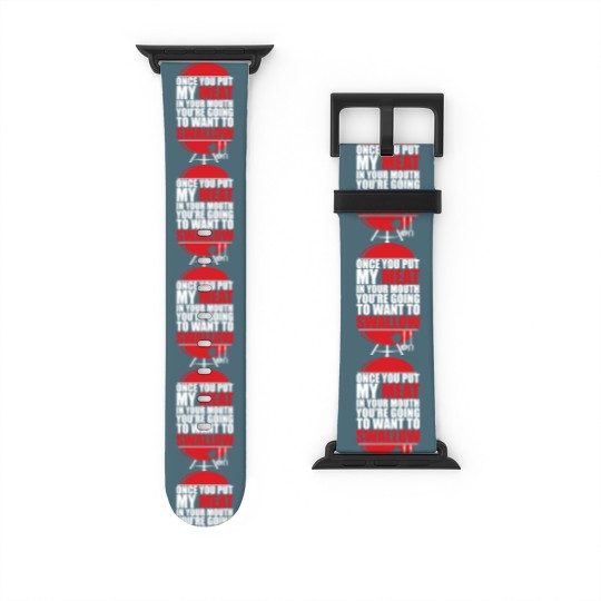 Discover Once You put My Meat in your Mouth - Once You Put My Meat In Your Mouth - Watch Bands For Apple Watch