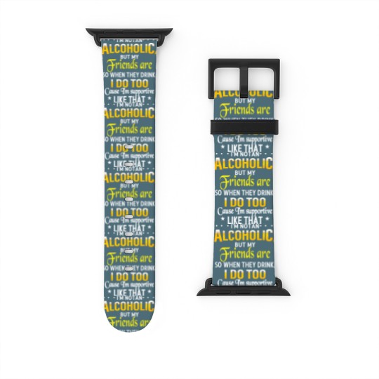 Discover I'm Not An Alcoholic But My Friends Are Watch Bands For Apple Watch
