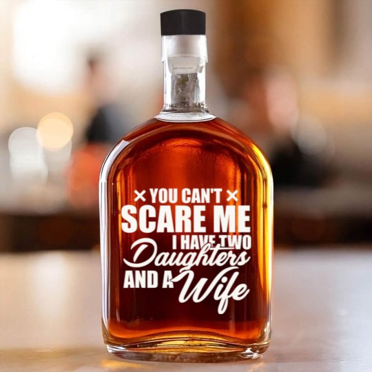 Discover you cant scare me i have two daughters and a wife funny dad Whiskey Bottles