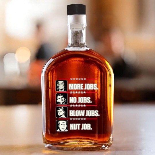 Discover Trump More Jobs, Obama No Jobs, Clinton Blow Jobs, Biden Nut Job Whiskey Bottles
