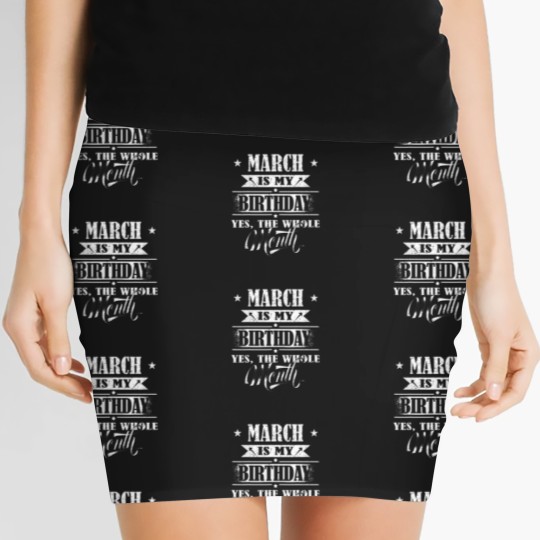 Discover March Is My Birthday Yes The Whole Month For Men Women Girls T-Shirt Women's Mini Skirts