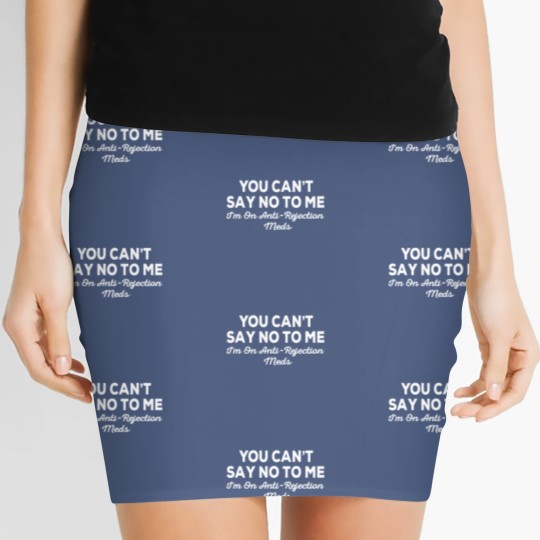 Discover you can't say no to me i'm on antirejection meds Women's Mini Skirts