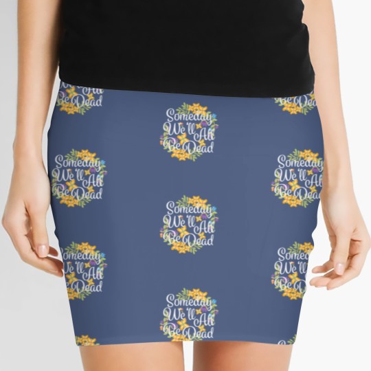 Discover Someday We'll All Be Dead Funny Existential Dread Women's Mini Skirts