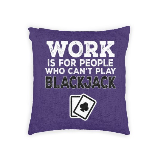 Discover Work Is For People Who Can't Play Blackjack Woven Pillows