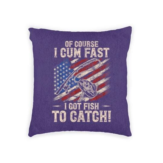Discover Of Course I Cum Fast I Got Fish To Catch Fishing Woven Pillows