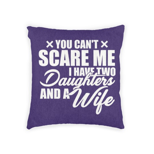 Discover you cant scare me i have two daughters and a wife funny dad Woven Pillows