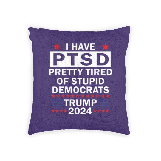 Discover i have ptsd pretty tired of stupid democrats trump 2024 9267 Woven Pillows