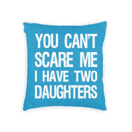 Discover You Can't Scare Me I Have Two Daughters II Woven Pillows