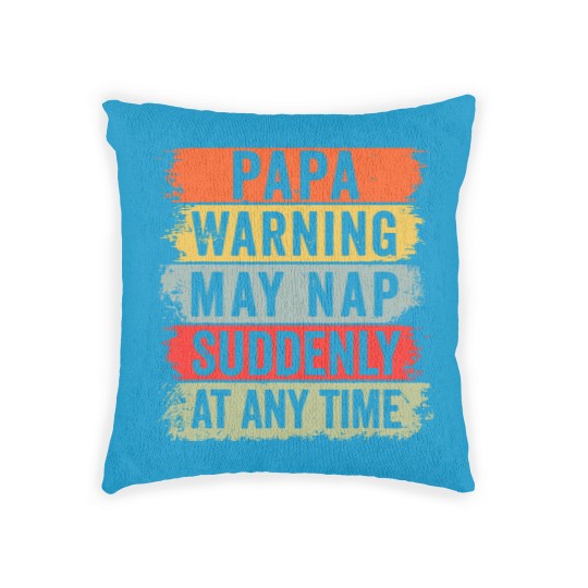Discover Papa Warning May Nap Suddenly At Any Time Woven Pillows
