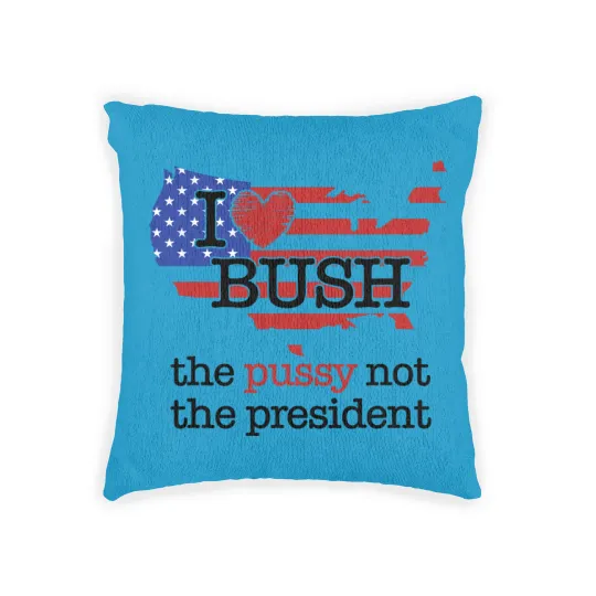 Discover I Love Bush The Pussy Not The President Woven Pillows