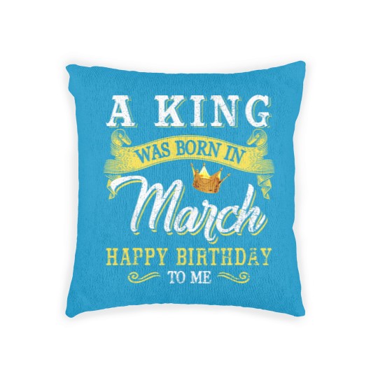 Discover A King Was Born In March Happy Birthday To Me Woven Pillows