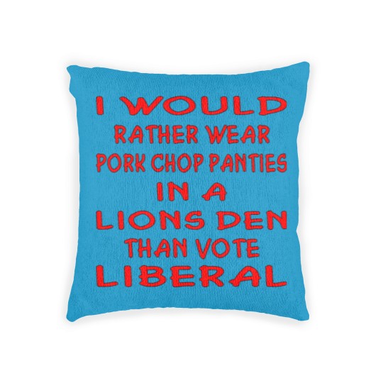 Discover Pork Chop Panties In A Lions Den Than Vote Liberal Woven Pillows