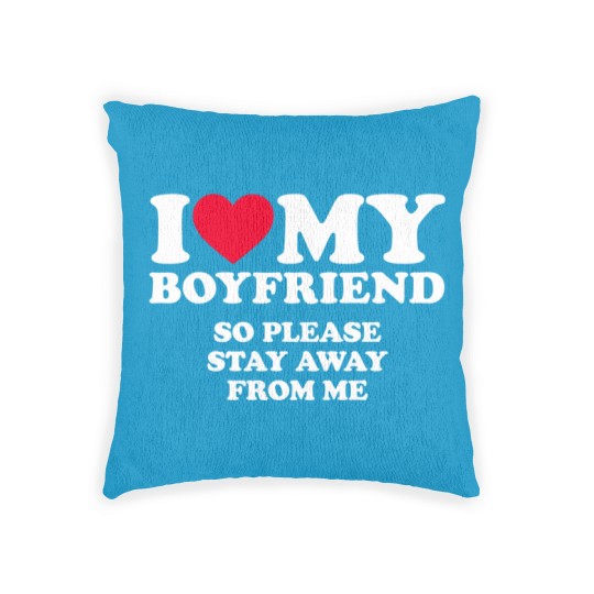 Discover I Love My Boyfriend I Love My Boyfriend So Stay Away Woven Pillows