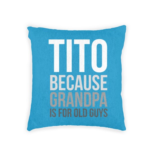 Discover Titos Woven Pillows Tito: Because Grandpa Is For Old Guys
