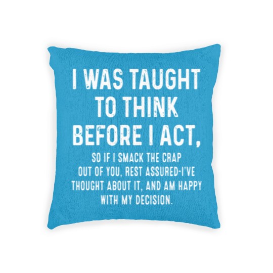 Discover I was taught to think before I act so if I smack t Woven Pillows
