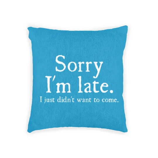 Discover Mens Sorry Im Late I Just Didnt Want To Come Funny Woven Pillows