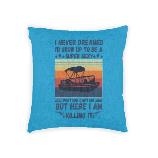 Discover I Never Dreamed I'd Grow Up To Be A Super Sexy PonToon Captain but here I am killing it - Super Sexy Pontoon Captain Boat Lover - Woven Pillows